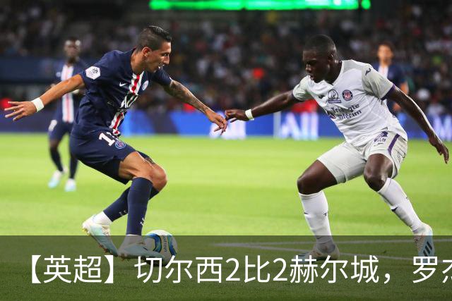 【英超】切尔西2比2赫尔城，罗杰斯闪击佩德罗破门