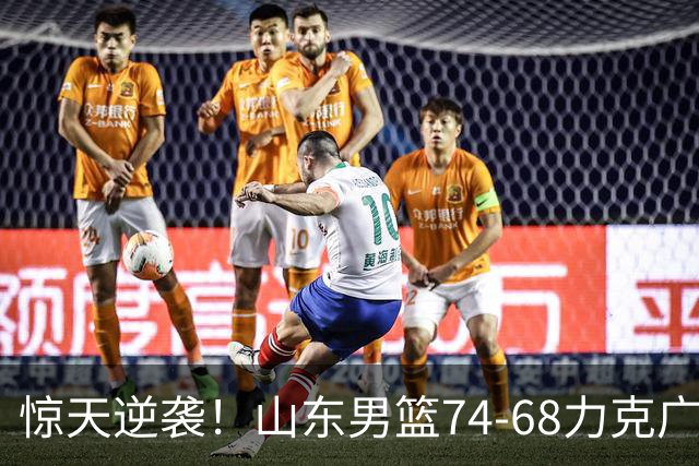 惊天逆袭！山东男篮74-68力克广东，开启赛季新篇章