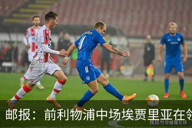 邮报：前利物浦中场埃贾里亚在领英上寻找新东家